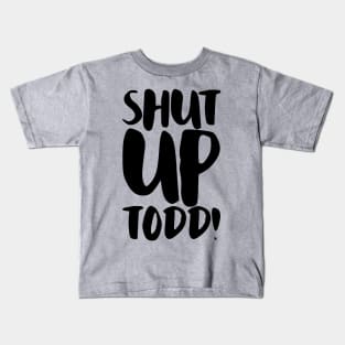 Shut Up Todd! Kids T-Shirt